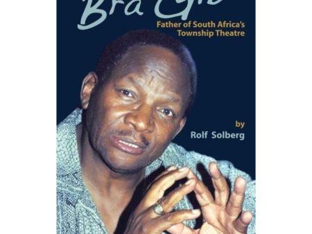 Bra Gib: Father of South Africa s Township Theatre by Rolf Solberg [New] For Discount