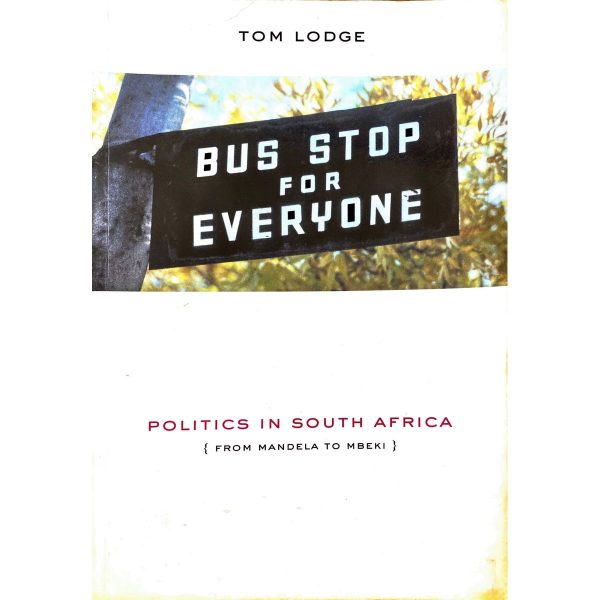 Bus Stop For Everyone: Politics in South Africa: From Mandela to Mbeki by Tom Lodge Online