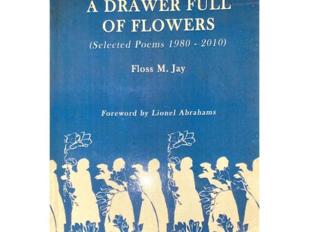 A Drawer Full of Flowers: Selected Poems 1980-2010 by Floss M. Jay Online now