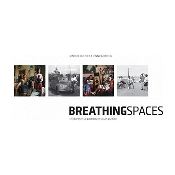 Breathing Spaces: Environmental Portraits of South Durban by Marijke du Toit & Jenny Gordon [New] Online